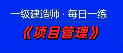 2025年一级建造师《项目管理》每日一练【11.20】