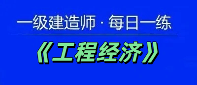 2025年一级建造师《工程经济》每日一练【11.22】