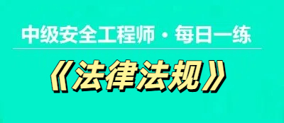 2025年中级安全工程师《法律法规》每日一练【11.22】