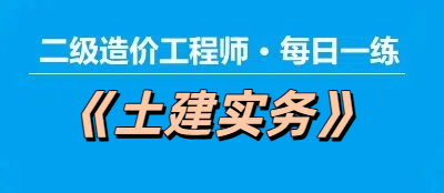 2025年二级造价工程师《土建实务》每日一练【11.24】