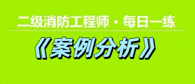 2025年二级消防工程师《案例分析》每日一练【11.24】